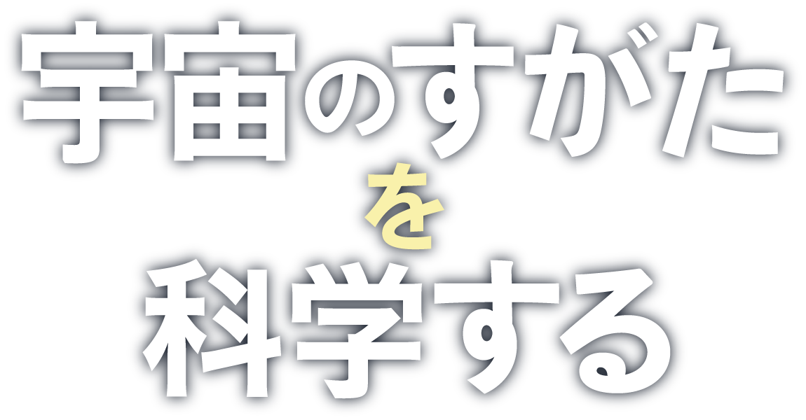 宇宙のすがたを科学する