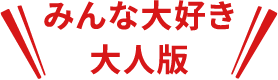 みんな大好き
大人版